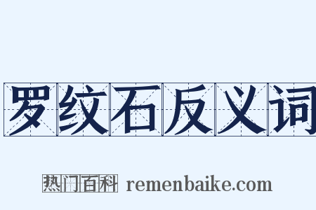 罗纹石反义词是什么意思的图片